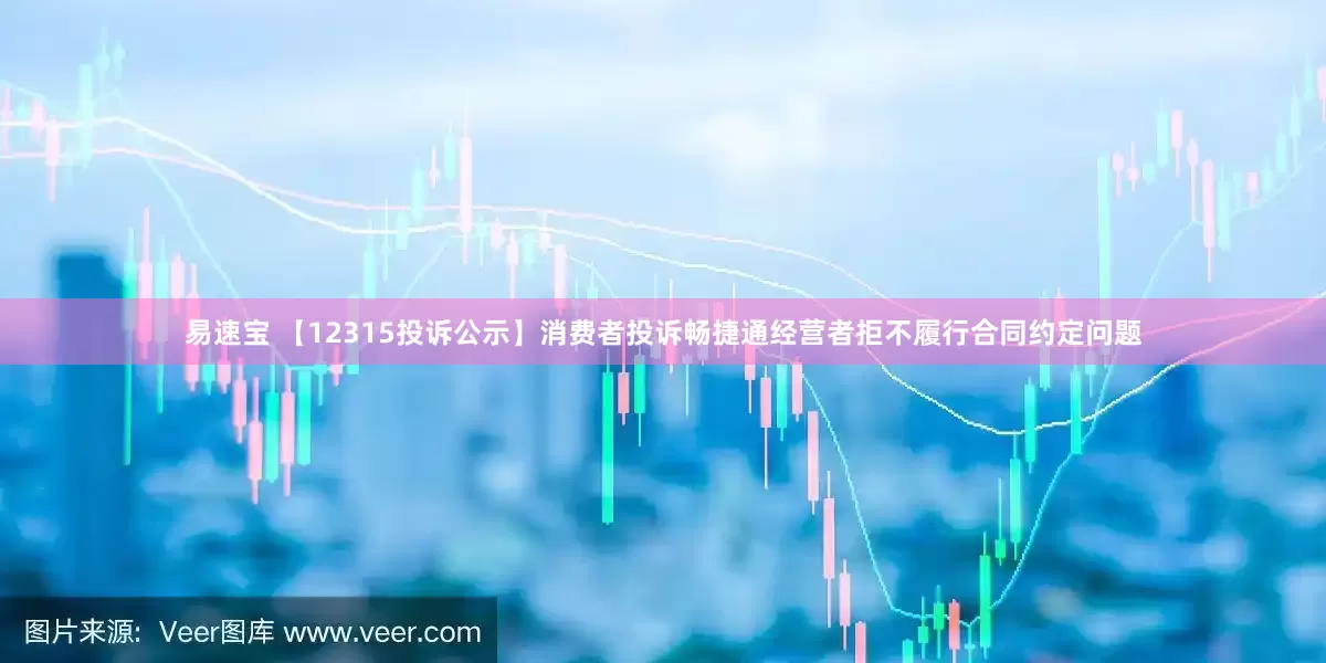 易速宝 【12315投诉公示】消费者投诉畅捷通经营者拒不履行合同约定问题